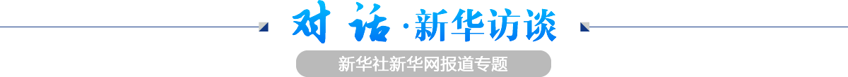 對(duì)話(huà)·新華訪(fǎng)談